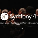 Symfony4 – nowy sposób tworzenia aplickacji internetowych